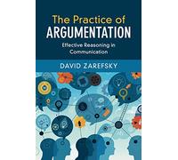 The Practice of Argumentation: Effective Reasoning in Communication
