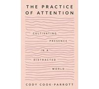 The Practice of Attention: Cultivating Presence in a Distracted World