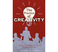 The Practice of Creativity: A Manual for Dynamic Group Problem-Solving - P...