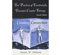 The Practice of Emotionally Focused Couple Therapy: Creating Connection