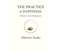 The Practice of Happiness: A Guide to Inner Realignment