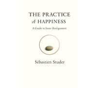 The Practice of Happiness: A Guide to Inner Realignment