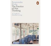 The Practice of Not Thinking: A Guide to Mindful Living [Paperback] Koike, Ryuno