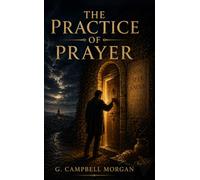 The Practice of Prayer: How Christ Teaches His People to Pray