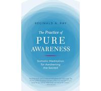 The Practice of Pure Awareness: Somatic Meditation for Awakening the Sacred