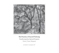 The Practice of Sacred Noticing: How to Transform Your Spiritual Footprint