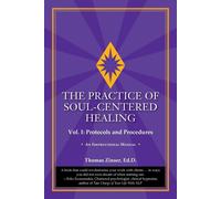 The Practice of Soul-Centered Healing - Vol. I: Protocols and Procedures -...