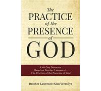 The Practice of the Presence of God: A 40-Day Devotion Based on Brother Lawrence's The Practice of the Presence of God: A 40-Day Devotion Based on ... of the Presence of God (Includes Entire Book)