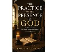 The Practice of the Presence of God: Simple Conversation With The One Who Is Always With Us