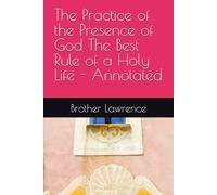 The Practice of the Presence of God The Best Rule of a Holy Life - Annotated