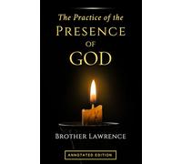 The Practice of the Presence of God: The Complete Annotated Edition with Reflection Questions for Personal Devotion