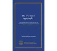 The practice of typography: correct composition; a treatise on spelling, abbreviations, the compounding and division of words, the proper use of ... and proof-reading, by Theodore Low...
