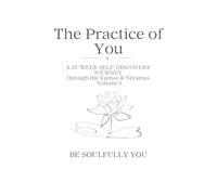 The Practice of You: A 12-Week Self-Discovery Journey through the Yamas & Niyamas Volume 1