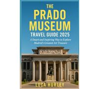 The Prado Museum Travel Guide 2025: A Smart and Inspiring Way to Explore Madrid’s Greatest Art Treasure
