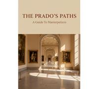 The Prado'S Paths: A Guide To Masterpieces