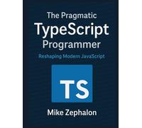 The Pragmatic TypeScript Programmer: Reshaping Modern JavaScript