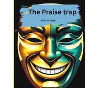 THE PRAISE TRAP: How Flattery Manipulates, Deceives, and Controls You