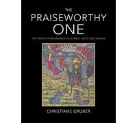 The Praiseworthy One: The Prophet Muhammad in Islamic Texts and Images
