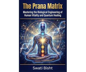 The Prana Matrix: Mastering the Biological Engineering of Human Vitality and Quantum Healing