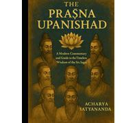 The Praśna Upanishad: A Modern Commentary and Guide to the Timeless Wisdom of the Six Sages