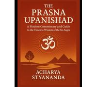 The Praśna Upanishad: A Modern Commentary and Guide to the Timeless Wisdom of the Six Sages