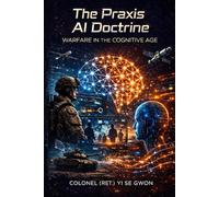 The PRAXIS AI Doctrine - Warfare in the Cognitive Age