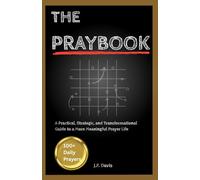 The Praybook: A Practical, Strategic, and Transformational Guide to a More Meaningful Prayer Life (100+ Daily Prayers)