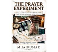 The Prayer Experiment: A History of What Science Has Actually Found, Study by Study, in the Order It Was Discovered