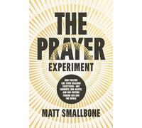 The Prayer Experiment: How Praying Like Jesus Realigns Everything - Our Thoughts, Our Hearts, and Our Posture Toward God and the World