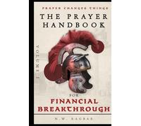 The Prayer Handbook (Volume 1): A Strategic Guide to Powerful Faith-Filled Prayers, Scriptural Declarations, and Divine Wisdom for Breaking Financial ... Provision to Living in Abundance