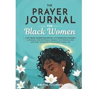 The Prayer Journal for Black Women: A 52-W uided Devotional with Reflection Prompts to Restore Internal Peace, Deepen Your Relationship with God, and Build a Consistent Prayer Life
