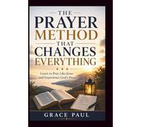 THE PRAYER METHOD THAT CHANGES EVERYTHING: Learn to Pray Like Jesus and Experience God's Peace