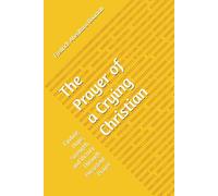 The Prayer of a Crying Christian: Finding Hope, Strength, and Victory Through Persistent Prayer