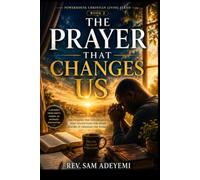 The Prayer That Changes Us: Discovering the Conversation That Transforms the Heart Before It Changes the World