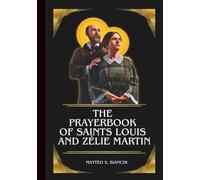THE PRAYERBOOK OF SAINTS LOUIS AND ZÉLIE MARTIN: Powerful Novena, Litany, And Chaplet To The Patrons Of Married Couples, Parents, Those Who Have Lost Children, And Those Struggling With Infertility