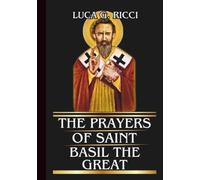 THE PRAYERS OF SAINT BASIL THE GREAT: Powerful Novena, Litany, Chaplet Prayer & Emergency Supplications For Strength, Healing, & Victory In Truth