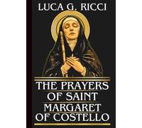 THE PRAYERS OF SAINT MARGARET OF COSTELLO: Powerful Novena, Litany, Chaplet & Emergency Supplications For Emotional Suffering, Rejection & Isolation, Family Struggles, & Comfort For The Handicapped