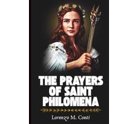THE PRAYERS OF SAINT PHILOMENA: Chaplet, Litany, & 3 Powerful Novenas For Desperate Causes, Purity, Protection of the Young and Vulnerable, & Healing of Body