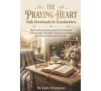 The Praying Heart: Daily Devotionals for Grandmothers: 366 Comforting Devotionals for Grandma to Encourage Your Spirit, Renew Your Mind, and Anchor Your Heart in Grace