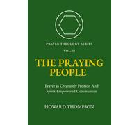 The Praying People: PRAYER AS CREATURELY PETITION AND SPIRT-EMPOWERED COMMUNION