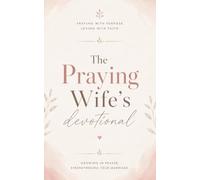 The Praying Wife's Devotional: A 40-Day Christian Devotional for Praying Wives, Christian Wives, and Prayer Warriors Seeking Faith, Strength, and a Deeper Walk with God in Marriage
