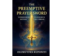 THE PRE-EMPTIVE PRAYER SWORD: Conquering Pandemics Before They Spread