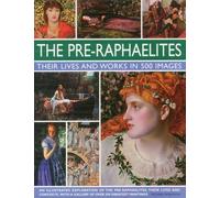 The Pre-Raphaelites: Their Lives and Works in 500 Images