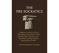 The Pre-Socratics: A Beginner's Guide to the First Philosophers of the Western World, Including Thales, Heraclitus, and Parmenides, and Their Quest to Understand the Cosmos