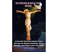 THE PRECIOUS BLOOD OF JESUS NOVENA: A Powerful Nine-Day Catholic Prayer Devotion for Healing, Protection, Mercy, Strength, and Deeper Union with Christ
