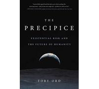 The Precipice: Existential Risk and the Future of Humanity by Ord, Toby