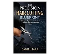 The Precision Hair Cutting Blueprint: A Complete Beginner-to-Pro Guide to Technique, Style, and Professional Mastery