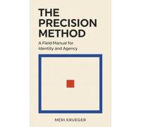 The Precision Method: A Field Manual for Identity and Agency: 2