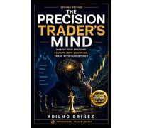 THE PRECISION TRADER'S MIND: Master Your Emotions. Execute with Discipline. Trade with Consistency