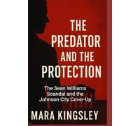 THE PREDATOR AND THE PROTECTION: The Sean Williams Scandal and the Johnson City Cover-Up
